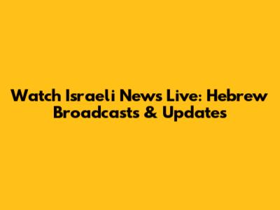 Watch Israeli News Live: Hebrew Broadcasts & Updates