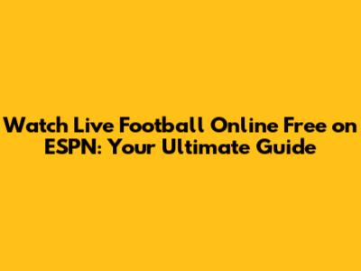 Watch Live Football Online Free on ESPN: Your Ultimate Guide