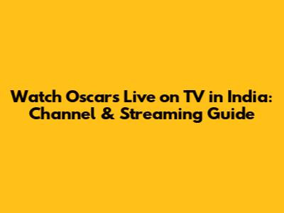 Watch Oscars Live on TV in India: Channel & Streaming Guide
