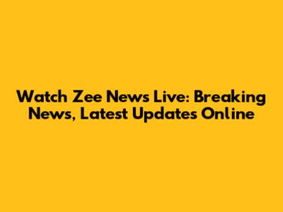 Watch Zee News Live: Breaking News, Latest Updates Online