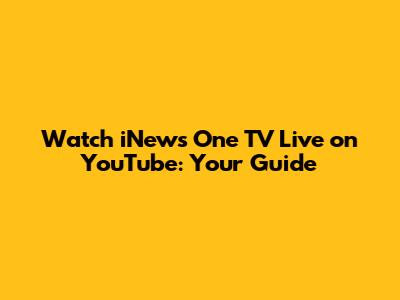 Watch iNews One TV Live on YouTube: Your Guide