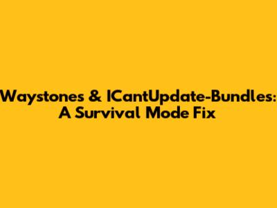 Waystones & ICantUpdate-Bundles: A Survival Mode Fix
