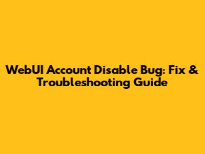WebUI Account Disable Bug: Fix & Troubleshooting Guide