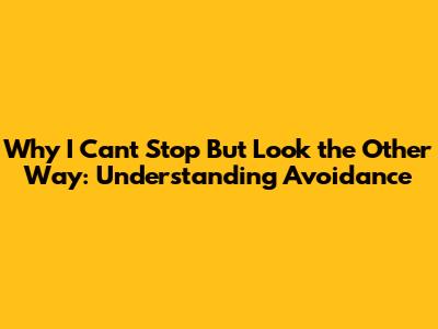Why I Can't Stop But Look the Other Way: Understanding Avoidance