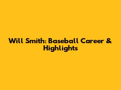 Will Smith: Baseball Career & Highlights