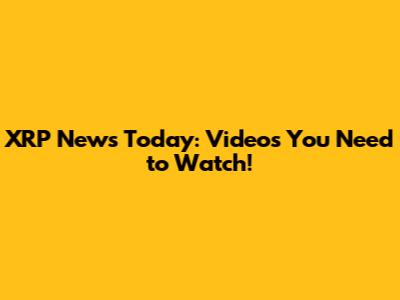 XRP News Today: Videos You Need to Watch!