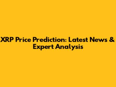 XRP Price Prediction: Latest News & Expert Analysis
