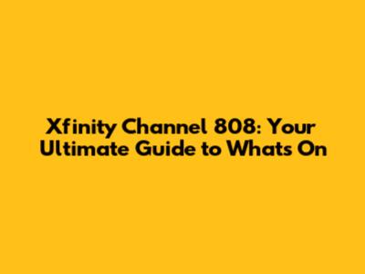 Xfinity Channel 808: Your Ultimate Guide to What's On