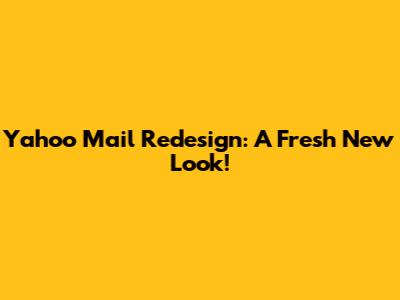 Yahoo Mail Redesign: A Fresh New Look!