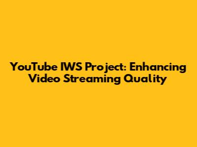 YouTube IWS Project: Enhancing Video Streaming Quality