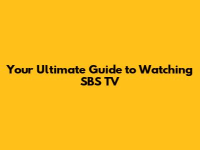 Your Ultimate Guide to Watching SBS TV