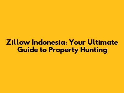 Zillow Indonesia: Your Ultimate Guide to Property Hunting