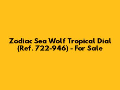 Zodiac Sea Wolf Tropical Dial (Ref. 722-946) - For Sale