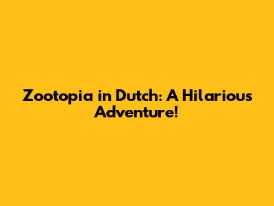 Zootopia in Dutch: A Hilarious Adventure!