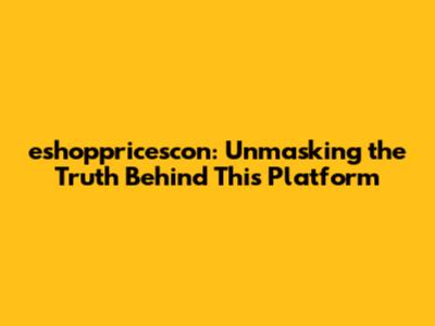 eshoppricescon: Unmasking the Truth Behind This Platform