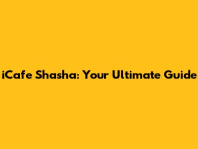iCafe Shasha: Your Ultimate Guide