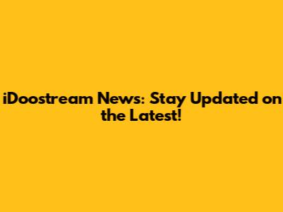 iDoostream News: Stay Updated on the Latest!