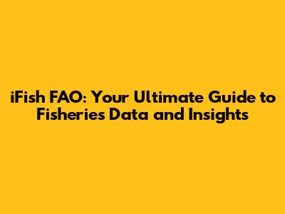 iFish FAO: Your Ultimate Guide to Fisheries Data and Insights
