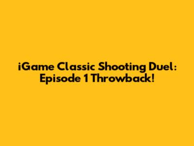iGame Classic Shooting Duel: Episode 1 Throwback!