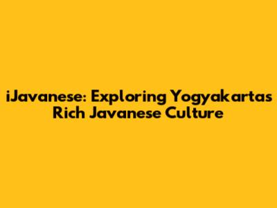 iJavanese: Exploring Yogyakarta's Rich Javanese Culture