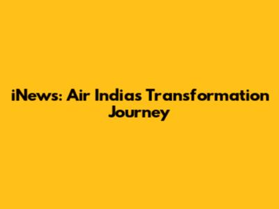 iNews: Air India's Transformation Journey