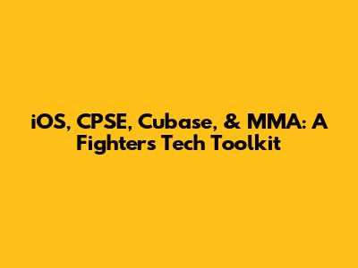 iOS, CPSE, Cubase, & MMA: A Fighter's Tech Toolkit