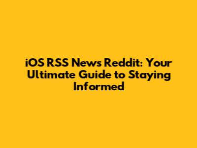 iOS RSS News Reddit: Your Ultimate Guide to Staying Informed