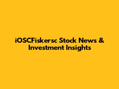 iOSCFiskersc Stock News & Investment Insights