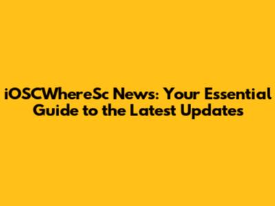 iOSCWhereSc News: Your Essential Guide to the Latest Updates