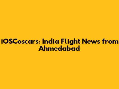 iOSCoscars: India Flight News from Ahmedabad