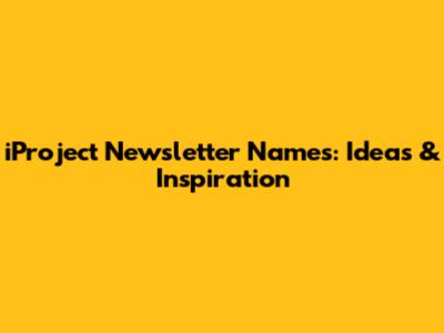 iProject Newsletter Names: Ideas & Inspiration