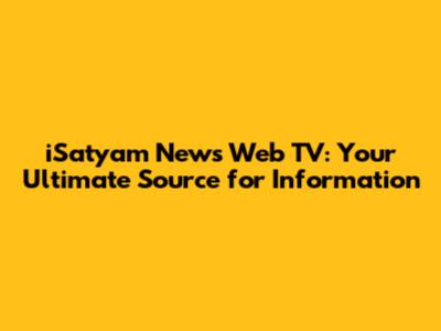 iSatyam News Web TV: Your Ultimate Source for Information