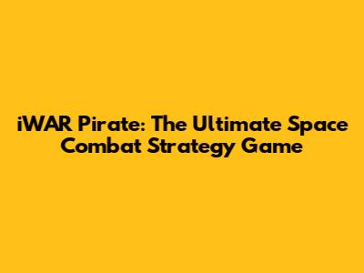 iWAR Pirate: The Ultimate Space Combat Strategy Game