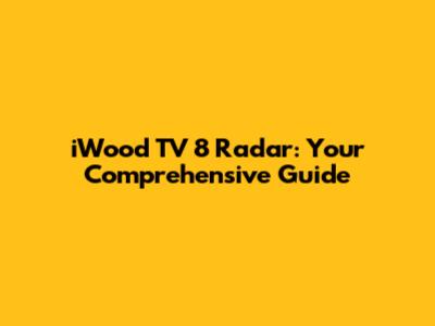 iWood TV 8 Radar: Your Comprehensive Guide