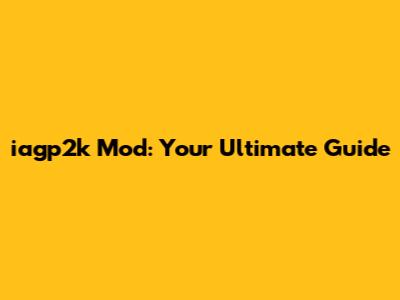 iagp2k Mod: Your Ultimate Guide