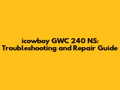 icowboy GWC 240 NS: Troubleshooting and Repair Guide