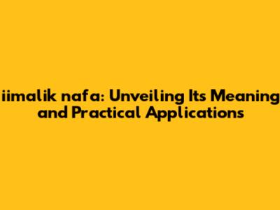 iimalik nafa: Unveiling Its Meaning and Practical Applications