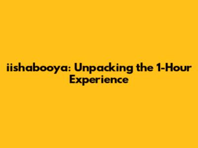 iishabooya: Unpacking the 1-Hour Experience