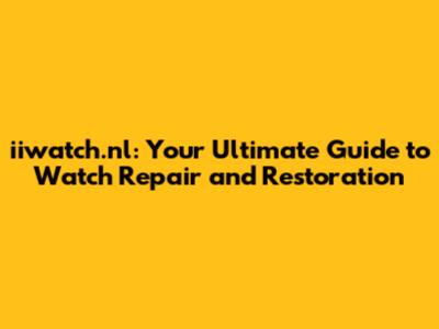 iiwatch.nl: Your Ultimate Guide to Watch Repair and Restoration