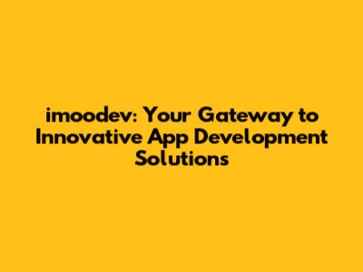 imoodev: Your Gateway to Innovative App Development Solutions